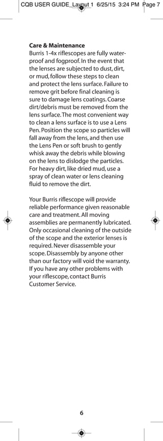 Ballistic Plex E1™
Reticle
6
Reticle Subtensions (in MOA)
Low Mag High Mag
Model A B W A B W
2-7x35 1.1 3.0 26 39 1.06 9.1
3-9x40 .86 2.3 20 .31 .83 7.1
3-9x50 .82 2.2 19 .29 .79 6.8
4.5-14x42 .58 1.6 19 .19 .52 6.2
3.2
7.6
14.1
23.2
Red= Wind Drift Values
in MOA
Dot size = .25 MOA
Yards
0
1.6
4.3
7.2
10.5
0
3.1
13.5
30.1
55.3
100
200
300
400
500
BulletPath
Yards
MOA
MOA
200
300
400
500
600
0
1.4
4.3
7.2
10.5
BulletPath
0
4.7
18
37.6
66.4
StandardTrajectories MagnumTrajectories
FF E1 user guide_Layout 1 7/24/15 8:37 AM Page 7
 