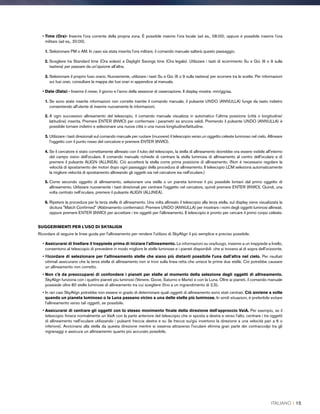 • Time (Ora)- Inserire l'ora corrente della propria zona. È possibile inserire l’ora locale (ad es., 08:00), oppure è possibile inserire l’ora
militare (ad es., 20:00).
1. Selezionare PM o AM. In caso sia stata inserita l’ora militare, il comando manuale salterà questo passaggio.
2. Scegliere tra Standard time (Ora solare) e Daylight Savings time (Ora legale). Utilizzare i tasti di scorrimento Su e Giù (6 o 9 sulla
tastiera) per passare da un'opzione all'altra.
3. Selezionare il proprio fuso orario. Nuovamente, utilizzare i tasti Su e Giù (6 o 9 sulla tastiera) per scorrere tra le scelte. Per informazioni
sui fusi orari, consultare la mappa dei fusi orari in appendice al manuale.
• Date (Data) - Inserire il mese, il giorno e l’anno della sessione di osservazione. Il display mostra: mm/gg/aa.
1. Se sono state inserite informazioni non corrette tramite il comando manuale, il pulsante UNDO (ANNULLA) funge da tasto indietro
consentendo all'utente di inserire nuovamente le informazioni.
2. A ogni successivo allineamento del telescopio, il comando manuale visualizza in automatico l'ultima posizione (città o longitudine/
latitudine) inserita. Premere ENTER (INVIO) per confermare i parametri se ancora validi. Premendo il pulsante UNDO (ANNULLA) è
possibile tornare indietro e selezionare una nuova città o una nuova longitudine/latitudine.
3. Utilizzare i tasti direzionali sul comando manuale per ruotare (muovere) il telescopio verso un oggetto celeste luminoso nel cielo. Allineare
l'oggetto con il punto rosso del cercatore e premere ENTER (INVIO).
4. Se il cercatore è stato correttamente allineato con il tubo del telescopio, la stella di allineamento dovrebbe ora essere visibile all'interno
del campo visivo dell'oculare. Il comando manuale richiede di centrare la stella luminosa di allineamento al centro dell'oculare e di
premere il pulsante ALIGN (ALLINEA). Ciò accetterà la stella come prima posizione di allineamento. (Non è necessario regolare la
velocità di spostamento dei motori dopo ogni passaggio della procedura di allineamento. Il telescopio LCM seleziona automaticamente
la migliore velocità di spostamento allineando gli oggetti sia nel cercatore sia nell'oculare.)
5. Come secondo oggetto di allineamento, selezionare una stella o un pianeta luminosi il più possibile lontani dal primo oggetto di
allineamento. Utilizzare nuovamente i tasti direzionali per centrare l'oggetto nel cercatore, quindi premere ENTER (INVIO). Quindi, una
volta centrato nell'oculare, premere il pulsante ALIGN (ALLINEA).
6. Ripetere la procedura per la terza stella di allineamento. Una volta allineato il telescopio alla terza stella, sul display viene visualizzata la
dicitura Match Confirmed (Abbinamento confermato). Premere UNDO (ANNULLA) per mostrare i nomi degli oggetti luminosi allineati,
oppure premere ENTER (INVIO) per accettare i tre oggetti per l'allineamento. Il telescopio è pronto per cercare il primo corpo celeste.
SUGGERIMENTI PER L'USO DI SKYALIGN
Ricordare di seguire le linee guida per l'allineamento per rendere l'utilizzo di SkyAlign il più semplice e preciso possibile.
• Assicurarsi di livellare il treppiede prima di iniziare l'allineamento. Le informazioni su ora/luogo, insieme a un treppiede a livello,
consentono al telescopio di prevedere in modo migliore le stelle luminose e i pianeti disponibili che si trovano al di sopra dell'orizzonte.
• Ricordare di selezionare per l'allineamento stelle che siano più distanti possibile l'una dall'altra nel cielo. Per risultati
ottimali assicurarsi che la terza stella di allineamento non si trovi sulla linea retta che unisce le prime due stelle. Ciò potrebbe causare
un allineamento non corretto.
• Non c'è da preoccuparsi di confondere i pianeti per stelle al momento della selezione degli oggetti di allineamento.
SkyAlign funziona con i quattro pianeti più luminosi (Venere, Giove, Saturno e Marte) e con la Luna. Oltre ai pianeti, il comando manuale
possiede oltre 80 stelle luminose di allineamento tra cui scegliere (fino a un ingrandimento di 2,5).
• In rari casi SkyAlign potrebbe non essere in grado di determinare quali oggetti di allineamento sono stati centrati. Ciò avviene a volte
quando un pianeta luminoso o la Luna passano vicino a una delle stelle più luminose. In simili situazioni, è preferibile evitare
l'allineamento verso tali oggetti, se possibile.
• Assicurarsi di centrare gli oggetti con lo stesso movimento finale della direzione dell'approccio VaiA. Per esempio, se il
telescopio finisce normalmente un VaiA con la parte anteriore del telescopio che si sposta a destra e verso l'alto, centrare i tre oggetti
di allineamento nell'oculare utilizzando i pulsanti freccia destra e su (le frecce su/giù invertono la direzione a una velocità pari a 6 o
inferiore). Avvicinarsi alla stella da questa direzione mentre si osserva attraverso l'oculare elimina gran parte dei contraccolpi tra gli
ingranaggi e assicura un allineamento quanto più accurato possibile.
ITALIANO I 15
 