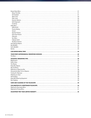 Scope Setup Menu . .  .  .  .  .  .  .  .  .  .  .  .  .  .  .  .  .  .  .  .  .  .  .  .  .  .  .  .  .  .  .  .  .  .  .  .  .  .  .  .  .  .  .  .  .  .  .  .  .  .  .  .  .  .  .  .  .  .  .  .  . 21
Setup Time-Site .  .  .  .  .  .  .  .  .  .  .  .  .  .  .  .  .  .  .  .  .  .  .  .  .  .  .  .  .  .  .  .  .  .  .  .  .  .  .  .  .  .  .  .  .  .  .  .  .  .  .  .  .  .  .  .  .  .  .  .  .  . 21
Anti-backlash . .  .  .  .  .  .  .  .  .  .  .  .  .  .  .  .  .  .  .  .  .  .  .  .  .  .  .  .  .  .  .  .  .  .  .  .  .  .  .  .  .  .  .  .  .  .  .  .  .  .  .  .  .  .  .  .  .  .  .  .  .  .  . 21
Slew Limits .  .  .  .  .  .  .  .  .  .  .  .  .  .  .  .  .  .  .  .  .  .  .  .  .  .  .  .  .  .  .  .  .  .  .  .  .  .  .  .  .  .  .  .  .  .  .  .  .  .  .  .  .  .  .  .  .  .  .  .  .  .  .  .  . 22
Filter Limits .  .  .  .  .  .  .  .  .  .  .  .  .  .  .  .  .  .  .  .  .  .  .  .  .  .  .  .  .  .  .  .  .  .  .  .  .  .  .  .  .  .  .  .  .  .  .  .  .  .  .  .  .  .  .  .  .  .  .  .  .  .  .  .  . 22
Direction Buttons  .  .  .  .  .  .  .  .  .  .  .  .  .  .  .  .  .  .  .  .  .  .  .  .  .  .  .  .  .  .  .  .  .  .  .  .  .  .  .  .  .  .  .  .  .  .  .  .  .  .  .  .  .  .  .  .  .  .  .  .  . 22
GoTo Approach .  .  .  .  .  .  .  .  .  .  .  .  .  .  .  .  .  .  .  .  .  .  .  .  .  .  .  .  .  .  .  .  .  .  .  .  .  .  .  .  .  .  .  .  .  .  .  .  .  .  .  .  .  .  .  .  .  .  .  .  .  . 22
Cordwrap . .  .  .  .  .  .  .  .  .  .  .  .  .  .  .  .  .  .  .  .  .  .  .  .  .  .  .  .  .  .  .  .  .  .  .  .  .  .  .  .  .  .  .  .  .  .  .  .  .  .  .  .  .  .  .  .  .  .  .  .  .  .  .  .  . 22
Utility Menu .  .  .  .  .  .  .  .  .  .  .  .  .  .  .  .  .  .  .  .  .  .  .  .  .  .  .  .  .  .  .  .  .  .  .  .  .  .  .  .  .  .  .  .  .  .  .  .  .  .  .  .  .  .  .  .  .  .  .  .  .  .  .  .  .  . 22
GPS On/Of  .  .  .  .  .  .  .  .  .  .  .  .  .  .  .  .  .  .  .  .  .  .  .  .  .  .  .  .  .  .  .  .  .  .  .  .  .  .  .  .  .  .  .  .  .  .  .  .  .  .  .  .  .  .  .  .  .  .  .  .  .  .  .  . 22
Factory Setting . .  .  .  .  .  .  .  .  .  .  .  .  .  .  .  .  .  .  .  .  .  .  .  .  .  .  .  .  .  .  .  .  .  .  .  .  .  .  .  .  .  .  .  .  .  .  .  .  .  .  .  .  .  .  .  .  .  .  .  .  .  . 22
Version .  .  .  .  .  .  .  .  .  .  .  .  .  .  .  .  .  .  .  .  .  .  .  .  .  .  .  .  .  .  .  .  .  .  .  .  .  .  .  .  .  .  .  .  .  .  .  .  .  .  .  .  .  .  .  .  .  .  .  .  .  .  .  .  .  .  . 23
Get Axis Position . .  .  .  .  .  .  .  .  .  .  .  .  .  .  .  .  .  .  .  .  .  .  .  .  .  .  .  .  .  .  .  .  .  .  .  .  .  .  .  .  .  .  .  .  .  .  .  .  .  .  .  .  .  .  .  .  .  .  .  .  . 23
GoTo Axis Position . .  .  .  .  .  .  .  .  .  .  .  .  .  .  .  .  .  .  .  .  .  .  .  .  .  .  .  .  .  .  .  .  .  .  .  .  .  .  .  .  .  .  .  .  .  .  .  .  .  .  .  .  .  .  .  .  .  .  .  . 23
Hibernate . .  .  .  .  .  .  .  .  .  .  .  .  .  .  .  .  .  .  .  .  .  .  .  .  .  .  .  .  .  .  .  .  .  .  .  .  .  .  .  .  .  .  .  .  .  .  .  .  .  .  .  .  .  .  .  .  .  .  .  .  .  .  .  .  . 23
Sun Menu  .  .  .  .  .  .  .  .  .  .  .  .  .  .  .  .  .  .  .  .  .  .  .  .  .  .  .  .  .  .  .  .  .  .  .  .  .  .  .  .  .  .  .  .  .  .  .  .  .  .  .  .  .  .  .  .  .  .  .  .  .  .  .  .  . 23
Calibrate GoTo . .  .  .  .  .  .  .  .  .  .  .  .  .  .  .  .  .  .  .  .  .  .  .  .  .  .  .  .  .  .  .  .  .  .  .  .  .  .  .  .  .  .  .  .  .  .  .  .  .  .  .  .  .  .  .  .  .  .  .  .  .  . 23
Set Mount Position . .  .  .  .  .  .  .  .  .  .  .  .  .  .  .  .  .  .  .  .  .  .  .  .  .  .  .  .  .  .  .  .  .  .  .  .  .  .  .  .  .  .  .  .  .  .  .  .  .  .  .  .  .  .  .  .  .  .  .  . 23
User Defined Objects . .  .  .  .  .  .  .  .  .  .  .  .  .  .  .  .  .  .  .  .  .  .  .  .  .  .  .  .  .  .  .  .  .  .  .  .  .  .  .  .  .  .  .  .  .  .  .  .  .  .  .  .  .  .  .  .  .  .  .  . 24
Get RA-DEC .  .  .  .  .  .  .  .  .  .  .  .  .  .  .  .  .  .  .  .  .  .  .  .  .  .  .  .  .  .  .  .  .  .  .  .  .  .  .  .  .  .  .  .  .  .  .  .  .  .  .  .  .  .  .  .  .  .  .  .  .  .  .  .  . 24
GoTo RA-DEC .  .  .  .  .  .  .  .  .  .  .  .  .  .  .  .  .  .  .  .  .  .  .  .  .  .  .  .  .  .  .  .  .  .  .  .  .  .  .  .  .  .  .  .  .  .  .  .  .  .  .  .  .  .  .  .  .  .  .  .  .  .  .  . 24
Identify . .  .  .  .  .  .  .  .  .  .  .  .  .  .  .  .  .  .  .  .  .  .  .  .  .  .  .  .  .  .  .  .  .  .  .  .  .  .  .  .  .  .  .  .  .  .  .  .  .  .  .  .  .  .  .  .  .  .  .  .  .  .  .  .  .  .  .  . 24
LCM SERIES MENU TREE .  .  .  .  .  .  .  .  .  .  .  .  .  .  .  .  .  .  .  .  .  .  .  .  .  .  .  .  .  .  .  .  .  .  .  .  .  .  .  .  .  .  .  .  .  .  .  .  .  .  .  .  .  .  .  25
YOUR FIRST ASTRONOMICAL OBSERVING SESSION .  .  .  .  .  .  .  .  .  .  .  .  .  .  .  .  .  .  .  .  .  .  .  .  .  .  .  .  .  .  .  .  .  .  .  .  .  .  26
The Moon .  .  .  .  .  .  .  .  .  .  .  .  .  .  .  .  .  .  .  .  .  .  .  .  .  .  .  .  .  .  .  .  .  .  .  .  .  .  .  .  .  .  .  .  .  .  .  .  .  .  .  .  .  .  .  .  .  .  .  .  .  .  .  .  .  .  . 26
CELESTIAL OBSERVING TIPS .  .  .  .  .  .  .  .  .  .  .  .  .  .  .  .  .  .  .  .  .  .  .  .  .  .  .  .  .  .  .  .  .  .  .  .  .  .  .  .  .  .  .  .  .  .  .  .  .  .  .  .  . 26
Magnification .  .  .  .  .  .  .  .  .  .  .  .  .  .  .  .  .  .  .  .  .  .  .  .  .  .  .  .  .  .  .  .  .  .  .  .  .  .  .  .  .  .  .  .  .  .  .  .  .  .  .  .  .  .  .  .  .  .  .  .  .  .  .  .  . 26
Field of View  .  .  .  .  .  .  .  .  .  .  .  .  .  .  .  .  .  .  .  .  .  .  .  .  .  .  .  .  .  .  .  .  .  .  .  .  .  .  .  .  .  .  .  .  .  .  .  .  .  .  .  .  .  .  .  .  .  .  .  .  .  .  .  .  . 26
The Planets .  .  .  .  .  .  .  .  .  .  .  .  .  .  .  .  .  .  .  .  .  .  .  .  .  .  .  .  .  .  .  .  .  .  .  .  .  .  .  .  .  .  .  .  .  .  .  .  .  .  .  .  .  .  .  .  .  .  .  .  .  .  .  .  .  . 27
Deep-Sky Objects .  .  .  .  .  .  .  .  .  .  .  .  .  .  .  .  .  .  .  .  .  .  .  .  .  .  .  .  .  .  .  .  .  .  .  .  .  .  .  .  .  .  .  .  .  .  .  .  .  .  .  .  .  .  .  .  .  .  .  .  .  . 27
Sky Conditions  .  .  .  .  .  .  .  .  .  .  .  .  .  .  .  .  .  .  .  .  .  .  .  .  .  .  .  .  .  .  .  .  .  .  .  .  .  .  .  .  .  .  .  .  .  .  .  .  .  .  .  .  .  .  .  .  .  .  .  .  .  .  .  . 27
Selecting an Observing Site .  .  .  .  .  .  .  .  .  .  .  .  .  .  .  .  .  .  .  .  .  .  .  .  .  .  .  .  .  .  .  .  .  .  .  .  .  .  .  .  .  .  .  .  .  .  .  .  .  .  .  .  .  .  .  .  . 28
Choosing the Best Time to Observe . .  .  .  .  .  .  .  .  .  .  .  .  .  .  .  .  .  .  .  .  .  .  .  .  .  .  .  .  .  .  .  .  .  .  .  .  .  .  .  .  .  .  .  .  .  .  .  .  .  .  .  . 28
Cooling the Telescope .  .  .  .  .  .  .  .  .  .  .  .  .  .  .  .  .  .  .  .  .  .  .  .  .  .  .  .  .  .  .  .  .  .  .  .  .  .  .  .  .  .  .  .  .  .  .  .  .  .  .  .  .  .  .  .  .  .  .  . 28
Adapting your Eyes .  .  .  .  .  .  .  .  .  .  .  .  .  .  .  .  .  .  .  .  .  .  .  .  .  .  .  .  .  .  .  .  .  .  .  .  .  .  .  .  .  .  .  .  .  .  .  .  .  .  .  .  .  .  .  .  .  .  .  .  .  . 28
Astroimaging .  .  .  .  .  .  .  .  .  .  .  .  .  .  .  .  .  .  .  .  .  .  .  .  .  .  .  .  .  .  .  .  .  .  .  .  .  .  .  .  .  .  .  .  .  .  .  .  .  .  .  .  .  .  .  .  .  .  .  .  .  .  .  .  . 29
Deep-Sky Observing Equipment .  .  .  .  .  .  .  .  .  .  .  .  .  .  .  .  .  .  .  .  .  .  .  .  .  .  .  .  .  .  .  .  .  .  .  .  .  .  .  .  .  .  .  .  .  .  .  .  .  .  .  .  .  .  . 29
Star Hopping .  .  .  .  .  .  .  .  .  .  .  .  .  .  .  .  .  .  .  .  .  .  .  .  .  .  .  .  .  .  .  .  .  .  .  .  .  .  .  .  .  .  .  .  .  .  .  .  .  .  .  .  .  .  .  .  .  .  .  .  .  .  .  .  . 30
CARE AND CLEANING OF THE TELESCOPE  .  .  .  .  .  .  .  .  .  .  .  .  .  .  .  .  .  .  .  .  .  .  .  .  .  .  .  .  .  .  .  .  .  .  .  .  .  .  .  .  .  .  .  .  30
COLLIMATION OF A NEWTONIAN TELESCOPE .  .  .  .  .  .  .  .  .  .  .  .  .  .  .  .  .  .  .  .  .  .  .  .  .  .  .  .  .  .  .  .  .  .  .  .  .  .  .  .  .  .  . 30
Aligning the Secondary Mirror  .  .  .  .  .  .  .  .  .  .  .  .  .  .  .  .  .  .  .  .  .  .  .  .  .  .  .  .  .  .  .  .  .  .  .  .  .  .  .  .  .  .  .  .  .  .  .  .  .  .  .  .  .  .  .  . 31
Aligning the Primary Mirror .  .  .  .  .  .  .  .  .  .  .  .  .  .  .  .  .  .  .  .  .  .  .  .  .  .  .  .  .  .  .  .  .  .  .  .  .  .  .  .  .  .  .  .  .  .  .  .  .  .  .  .  .  .  .  .  .  . 31
CELESTRON TWO YEAR LIMITED WARANTY  .  .  .  .  .  .  .  .  .  .  .  .  .  .  .  .  .  .  .  .  .  .  .  .  .  .  .  .  .  .  .  .  .  .  .  .  .  .  .  .  .  .  .  . 32
4 I ENGLISH
 