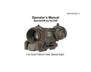 Operator’s Manual
SpecterDR by ELCAN
OPM 003 REV C
1-4x Dual Field-of-View Optical Sight
 