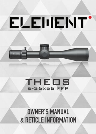 OWNER’S MANUAL
& RETICLE INFORMATION
!"#$%&
!"#$%&
THEOS
6-36x56 FFP
 