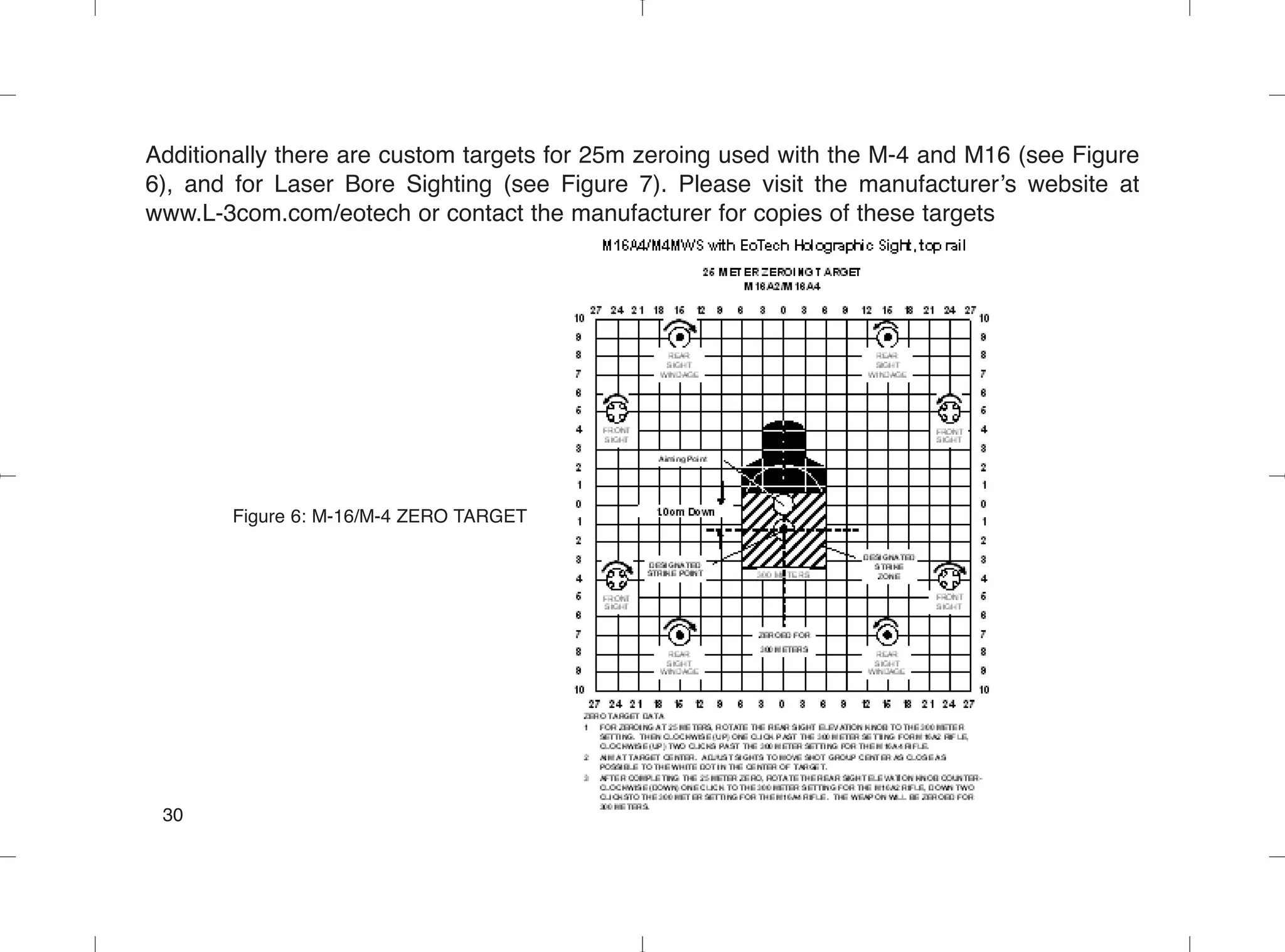 Additionally there are custom targets for 25m zeroing used with the M-4 and M16 (see Figure
6), and for Laser Bore Sighting (see Figure 7). Please visit the manufacturer’s website at
www.L-3com.com/eotech or contact the manufacturer for copies of these targets
Figure 6: M-16/M-4 ZERO TARGET
30
 