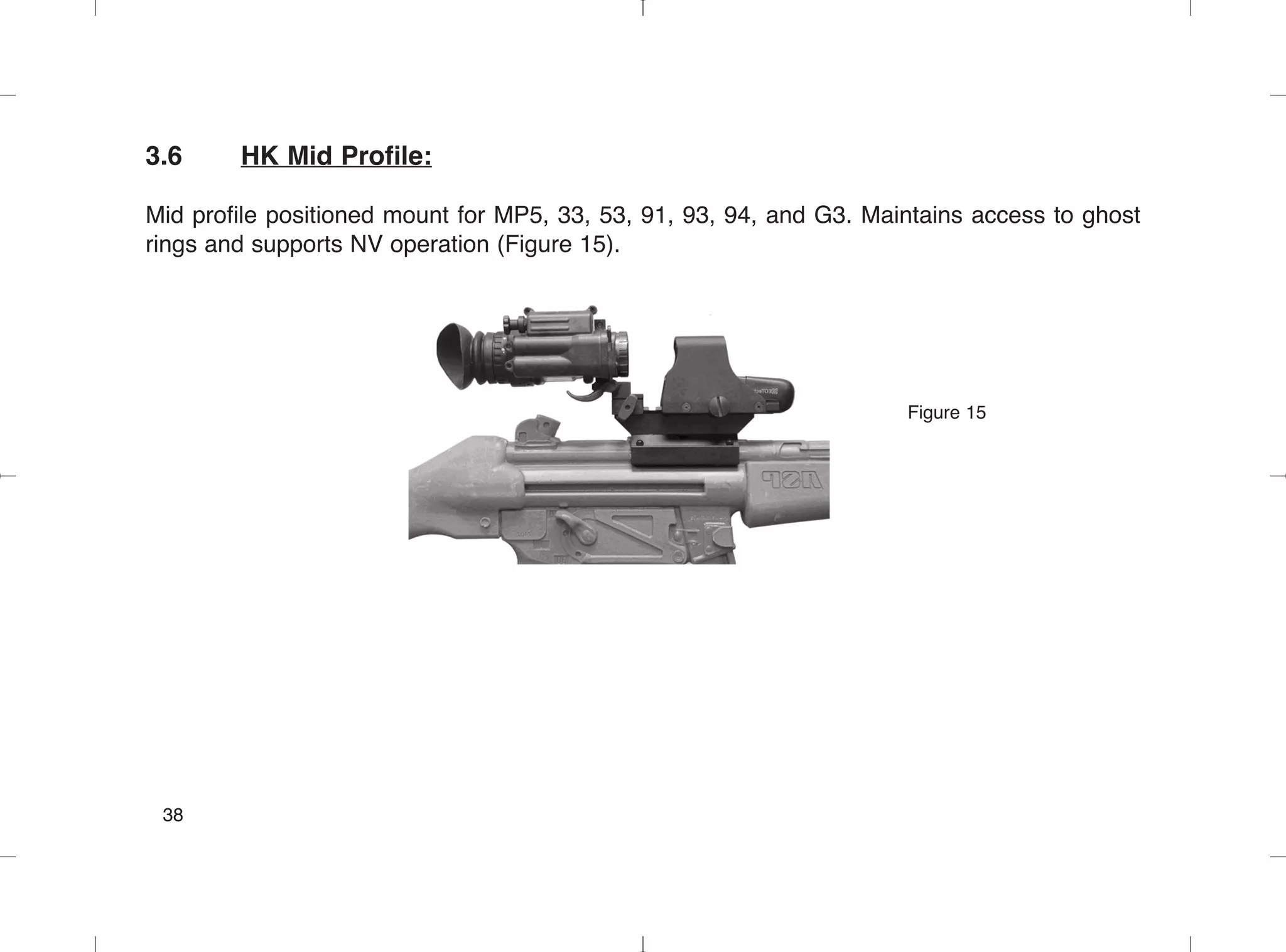 3.6 HK Mid Profile:
Mid profile positioned mount for MP5, 33, 53, 91, 93, 94, and G3. Maintains access to ghost
rings and supports NV operation (Figure 15).
Figure 15
38
 