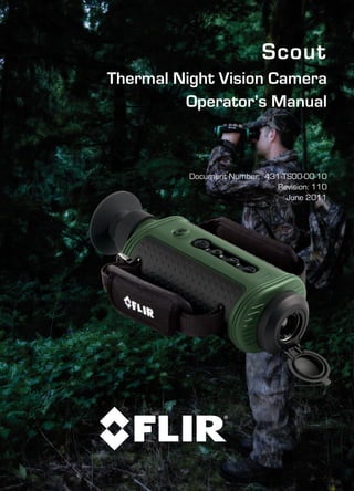 Scout
Thermal Night Vision Camera
Operator’s Manual
Document Number: 431-TS00-00-10
Revision: 110
June 2011
 