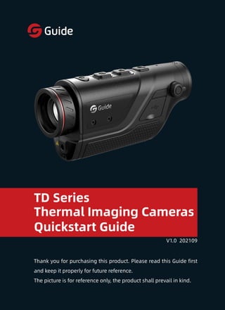 1
V1.0 202109
Thank you for purchasing this product. Please read this Guide first
and keep it properly for future reference.
The picture is for reference only, the product shall prevail in kind.
Quickstart Guide
TD Series
Thermal Imaging Cameras
 