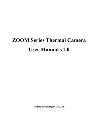 ZOOM Series Thermal Camera
User Manual v1.0
InfiRay Technologies Co., Ltd.
 