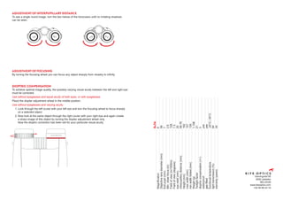 ADJUSTMENT OF INTERPUPILLARY DISTANCE
To see a single round image, turn the two halves of the binoculars until no irritating shadows
can be seen.
ADJUSTMENT OF FOCUSING
By turning the focusing wheel you can focus any object sharply from closeby to infinity.
DIOPTRIC COMPENSATION
To achieve optimal image quality, the possibly varying visual acuity between the left and right eye
must be corrected.
Use without eyeglasses and equal acuity of both eyes, or with eyeglasses.
Place the diopter adjustment wheel in the middle position.
Use without eyeglasses and varying acuity.
1.	Look through the left ocular with your left eye and turn the focusing wheel to focus sharply
	 on a selected object.
2.	Now look at the same object through the right ocular with your right eye and again create
	 a sharp image of this object by turning the diopter adjustment wheel only.
	 Now the dioptric correction has been set for your particular visual acuity.
Vlamingveld 89
8490 Jabbeke
BELGIUM
www.kiteoptics.com
+32 50 69 23 19
	
8x56
Magnification
	
8
Objective
lens
diameter
(mm)
	
56
Exit
pupil
(mm)
	
7
Min.
close
focus
(m)
	
2.6
Field
of
view
(m/1000m)
	
128
Field
of
view
(degrees)
	
7.3
eye
relief
(mm)
	
20
interpupillary
distance
(mm)
	
56-76
Height
(mm)
	
192
max
width
(mm)
	
157
min
width
folded
(mm)
	
139
Weight
(g)
	
1.198
Twilight
factor
	
21
dioptric
compensation
(+/-)
	
3
waterproof
	
yes
gas
filled
	
yes
functional
temperature
	
-25°C
/
55°C
light
transmisson
(%)
	
94
warranty
(years)
	
30
 