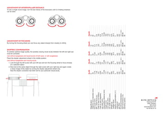ADJUSTMENT OF INTERPUPILLARY DISTANCE
To see a single round image, turn the two halves of the binoculars until no irritating shadows
can be seen.
ADJUSTMENT OF FOCUSING
By turning the focusing wheel you can focus any object sharply from closeby to infinity.
DIOPTRIC COMPENSATION
To achieve optimal image quality, the possibly varying visual acuity between the left and right eye
must be corrected.
Use without eyeglasses and equal acuity of both eyes, or with eyeglasses.
Place the diopter adjustment wheel in the middle position.
Use without eyeglasses and varying acuity.
1.	Look through the left ocular with your left eye and turn the focusing wheel to focus sharply
	 on a selected object.
2.	Now look at the same object through the right ocular with your right eye and again create
	 a sharp image of this object by turning the diopter adjustment wheel only.
	 Now the dioptric correction has been set for your particular visual acuity.
Vlamingveld 89
8490 Jabbeke
BELGIUM
www.kiteoptics.com
+32 50 69 23 19
	
8x30
	
10x30
	
8x42
	
10x42
	
10x50
Magnification
	
8
	
10
	
8
	
10
	
10
Objective
lens
diameter
(mm)
	
30
	
30
	
42
	
42
	
50
Exit
pupil
(mm)
	
3.75
	
3
	
5.25
	
4.2
	
5
Min.
close
focus
(m)
	
1.35
	
1.3
	
2
	
1.8
	
2.6
Field
of
view
(m/1000m)
	
151
	
120
	
151
	
122
	
120
Field
of
view
(degrees)
	
8.65
	
6.9
	
8.65
	
7
	
6.9
eye
relief
(mm)
	
15
	
15
	
17
	
17.5
	
17.8
interpupillary
distance
(mm)
	
73-55
	
73-55
	
73-55
	
73-55
	
73-55
Height
(mm)
	
117
	
117
	
140
	
140
	
163
max
width
(mm)
	
115
	
115
	
128
	
128
	
133
min
width
folded
(mm)
	
97
	
97
	
109
	
109
	
117
Weight
(g)
	
495
	
499
	
690
	
700
	
815
Twilight
factor
	
15.5
	
17.3
	
18.3
	
20.5
	
22.3
dioptric
compensation
(+/-)
	
3
	
3
	
3
	
3
	
3
waterproof
	
yes
	
yes
	
yes
	
yes
	
yes
gas
filled
	
yes
	
yes
	
yes
	
yes
	
yes
functional
temperature
	
-25°C
/
55°C
	
-25°C
/
55°C
	
-25°C
/
55°C
	
-25°C
/
55°C
	
-25°C
/
55°C
light
transmisson
(%)
	
89-90
	
89-90
	
89-90
	
88-89
	
89-90
warranty
(years)
	
30
	
30
	
30
	
30
	
30
 