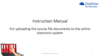 Instruction Manual
For uploading the course file documents to the online
electronic system
Prepared by Eng.Musaab Hasan 2
 