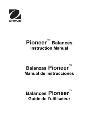 Pioneer™ Balances
  Instruction Manual



                       ™
Balanzas Pioneer
Manual de Instrucciones



                       ™
Balances Pioneer
 Guide de l’utilisateur
 