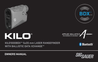 OWNERS MANUAL
KILO®
KILO1000BDX™ 5x20 mm LASER RANGEFINDER
WITH BALLISTIC DATA XCHANGE™
2.0
2.0
 