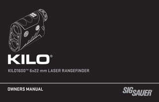 OWNERS MANUAL
KILO®
KILO1600™ 6x22 mm LASER RANGEFINDER
 