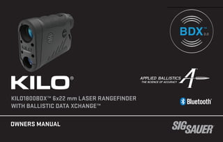 OWNERS MANUAL
KILO®
KILO1800BDX™ 6x22 mm LASER RANGEFINDER
WITH BALLISTIC DATA XCHANGE™
2.0
2.0
 