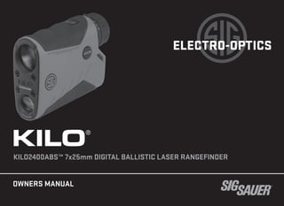 OWNERS MANUAL
ELECTRO-OPTICS
KILO2400ABS™ 7x25mm DIGITAL BALLISTIC LASER RANGEFINDER
KILO®
 