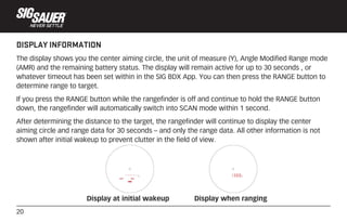 20
DISPLAY INFORMATION
The display shows you the center aiming circle, the unit of measure (Y), Angle Modified Range mode
...