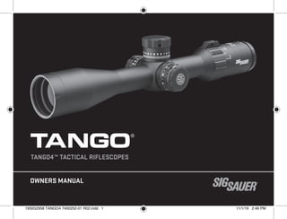 TANGO4™ TACTICAL RIFLESCOPES
OWNERS MANUAL
TANGO®
19SIG2958 TANGO4 7400252-01 R02.indd 1 11/1/19 2:46 PM
 