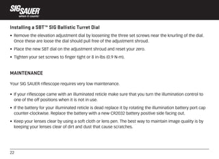 22
Installing a SBT™ SIG Ballistic Turret Dial
• Remove the elevation adjustment dial by loosening the three set screws ne...