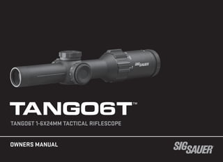 TANGO6T 1-6X24MM TACTICAL RIFLESCOPE
TANGO6T™
OWNERS MANUAL
 