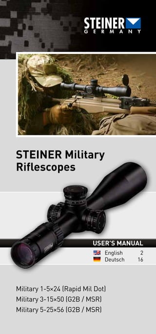 Military 1-5×24 (Rapid Mil Dot)
Military 3-15×50 (G2B / MSR)
Military 5-25×56 (G2B / MSR)
User’s Manual
STEINER Military
Riflescopes
English	2
Deutsch	16
 
