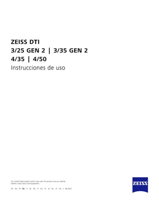 DE EN FR ES IT NL DK FI HU PL SE RU JP CN | 08.2023
For United States patents which may cover this product see our website.
Patents: www.zeiss.com/cop/patents
ZEISS DTI
3/25 GEN 2 | 3/35 GEN 2
4/35 | 4/50
Instrucciones de uso
 