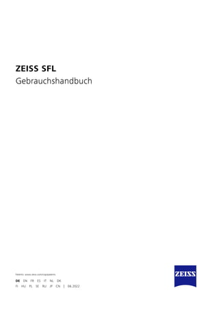 ZEISS SFL
Gebrauchshandbuch
DE EN FR ES IT NL DK
Patents: www.zeiss.com/cop/patents
FI HU PL SE RU JP CN | 06.2022
 