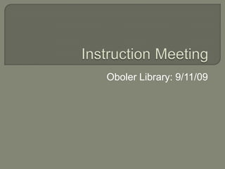 Instruction Meeting Oboler Library: 9/11/09 