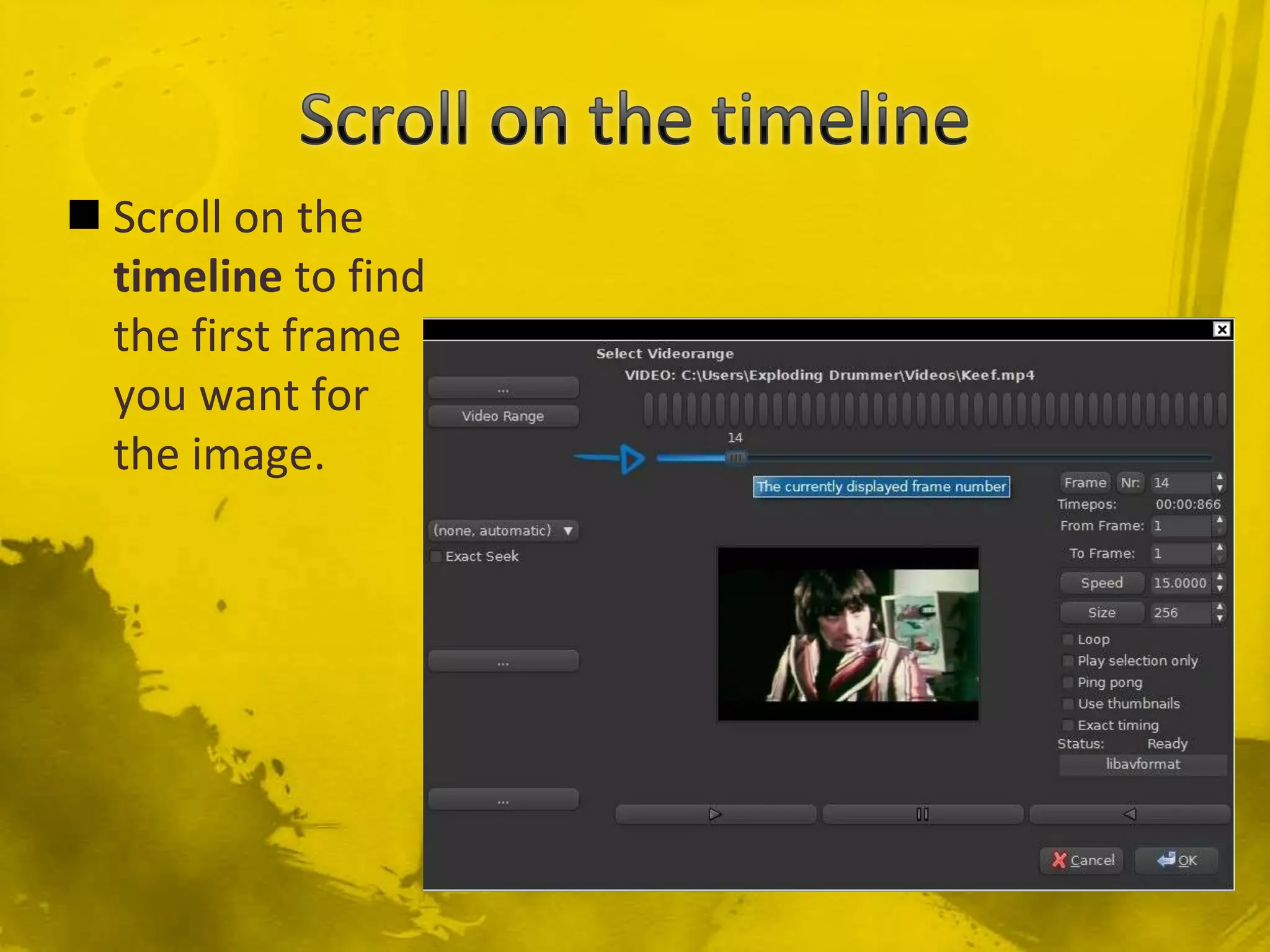 Scroll on the timelineScroll on the timeline to find the first frame you want for the image.