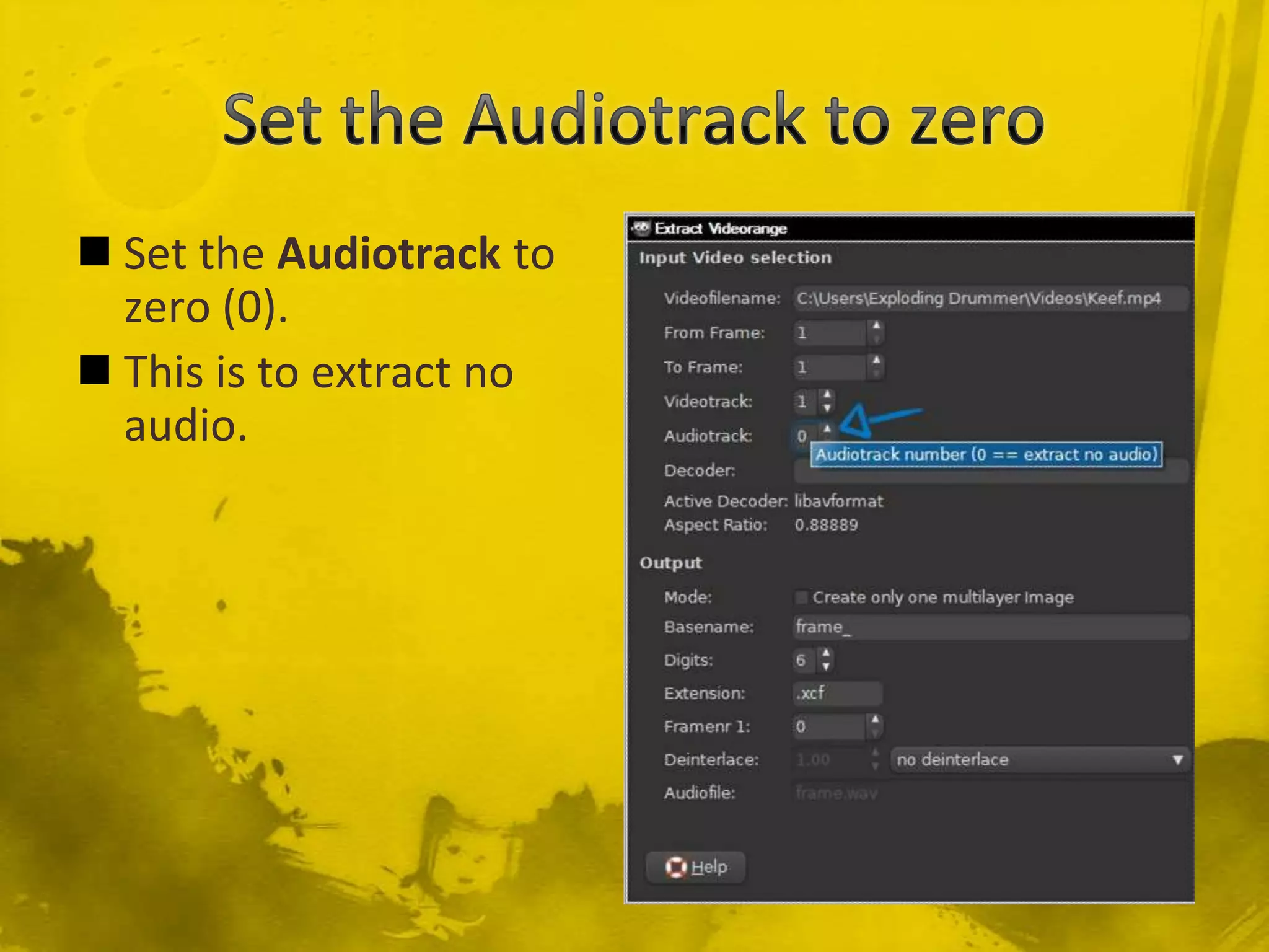Set the Audiotrack to zeroSet the Audiotrack to zero (0).This is to extract no audio.