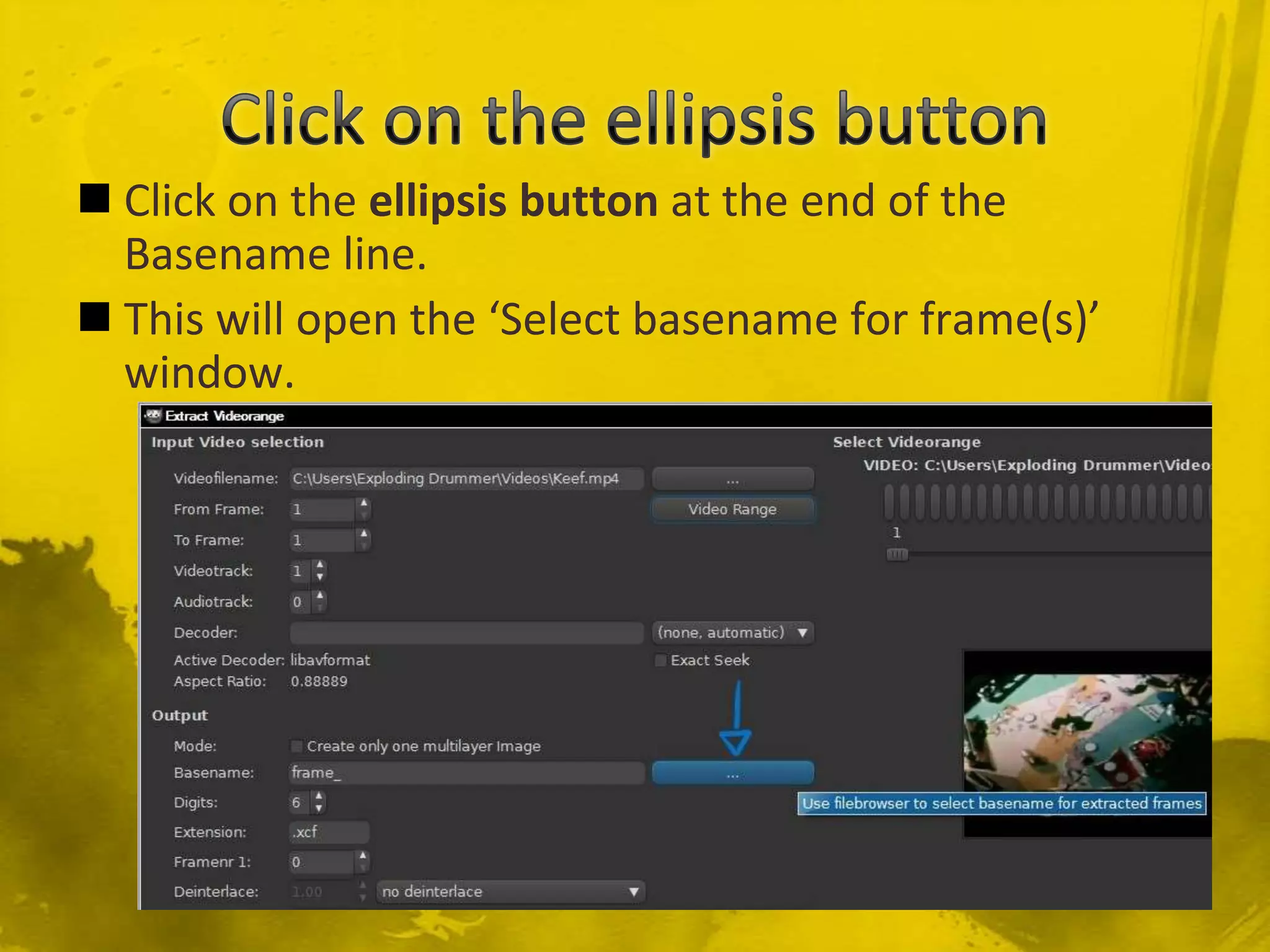 Click on the ellipsis buttonClick on the ellipsis button at the end of the Basename line.This will open the ‘Select basename for frame(s)’ window.