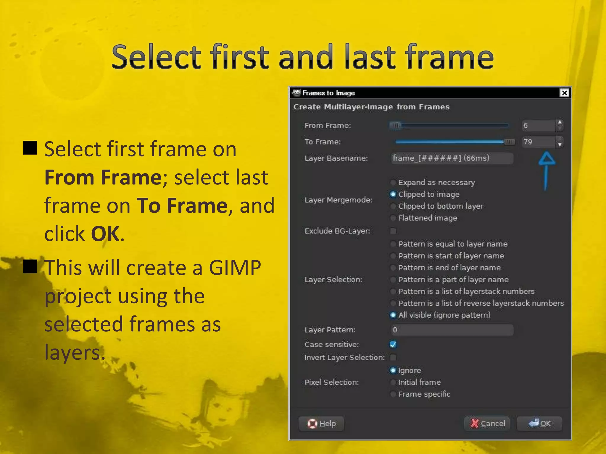 Select first and last frameSelect first frame on From Frame; select last frame on To Frame, and click OK.This will create a GIMP project using the selected frames as layers.