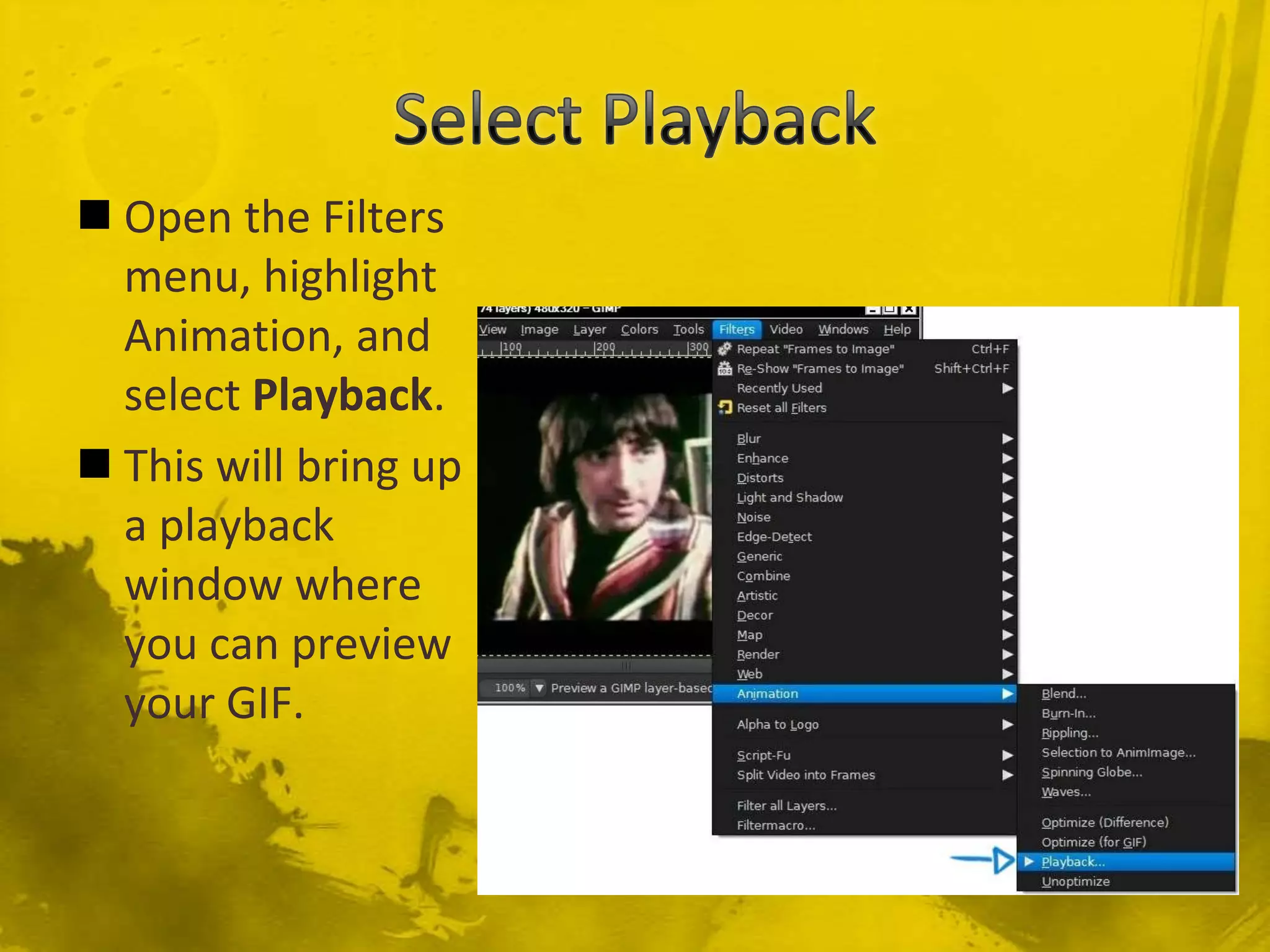 Select PlaybackOpen the Filters menu, highlight Animation, and select Playback.This will bring up a playback window where you can preview your GIF.
