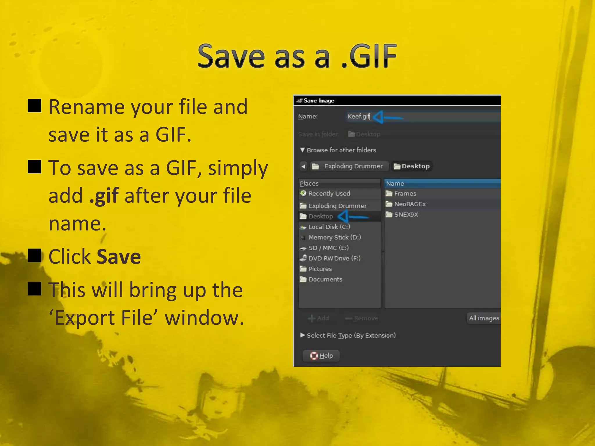 Save as a .GIFRename your file and save it as a GIF.To save as a GIF, simply add .gif after your file name.Click SaveThis will bring up the ‘Export File’ window.