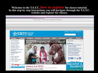 Welcome to the T.S.T.C.   how to register   for classes tutorial. In this step by step instructions you will navigate through the T.S.T.C. website and register for classes. 