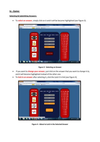 In - Game:
Selecting & Submitting Answers:
 To select an answer, simply click on it and it will be become highlighted (see Figure 3).
Figure 3 - Selecting an Answer
 If you want to change your answer, just click on the answer that you want to change it to,
and it will become highlighted instead of the other one.
 To lock in an answer after selecting it, click the Lock It In link (see Figure 4).
Figure 4 - About to Lock In the Selected Answer
 