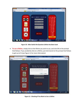 Figure 10 - After Switch the Question Lifeline Has Been Used
 To use a lifeline, simply click on the lifeline you wish to use, and click OK on the prompt
that follows. If you accidently click on a lifeline, just click Cancel on the prompt that follows
to get out of it (see Figure 11 for more information)
Figure 11 - Checking If You Want to Use a Lifeline
 