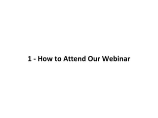 1 - How to Attend Our Webinar
 