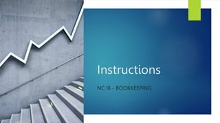 Instructions
NC III - BOOKKEEPING
 