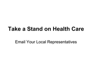 Take a Stand on Health Care Email Your Local Representatives 