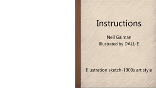 Instructions
Neil Gaiman
Illustrated by DALL-E
Illustration sketch-1900s art style
 