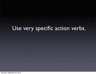 Use very speciﬁc action verbs.




Saturday, September 25, 2010
 