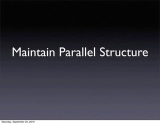 Maintain Parallel Structure




Saturday, September 25, 2010
 