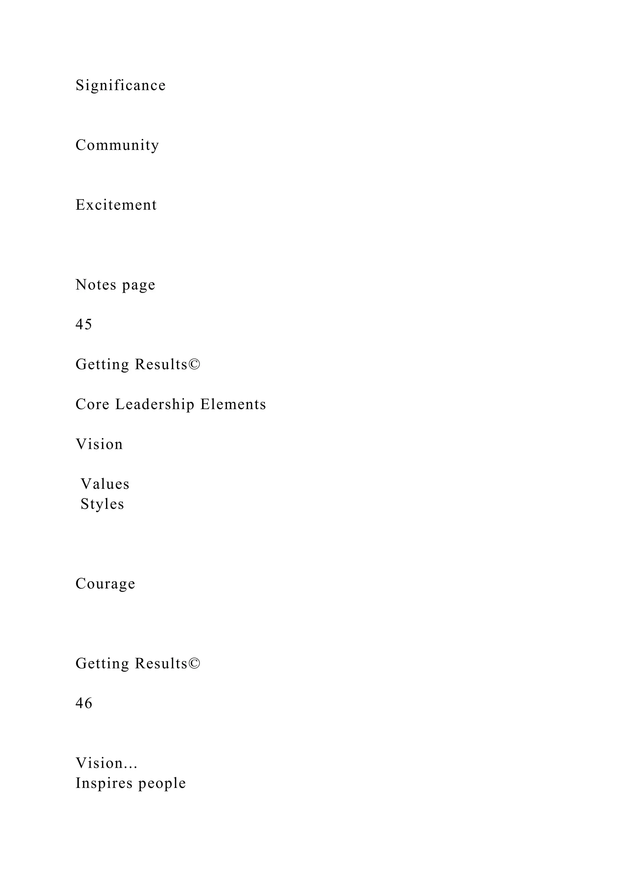 Significance
Community
Excitement
Notes page
45
Getting Results©
Core Leadership Elements
Vision
Values
Styles
Courage
Getting Results©
46
Vision...
Inspires people
 