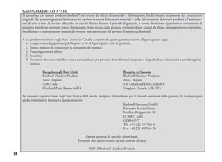 38
GARANZIA LIMITATA A VITA
Si garantisce che questo prodotto Bushnell® sarà esente da difetti di materiale e fabbricazione finché rimarrà in possesso del proprietario
originale. La presente garanzia limitata a vita esprime la nostra fiducia nei materiali e nella fabbricazione dei nostri prodotti e l’assicurazi-
one di anni e anni di servizio affidabile. In caso di difetto durante il periodo di garanzia, a nostra discrezione ripareremo o sostituiremo il
prodotto purché sia restituito franco destinatario. Sono esclusi dalla garanzia eventuali danni causati da abuso, maneggiamento improprio,
installazione o manutenzione eseguiti da persone non autorizzate dal servizio di assistenza Bushnell.
A un prodotto restituito negli Stati Uniti o in Canada e coperto da questa garanzia occorre allegare quanto segue.
	 1)	 Assegno/ordine di pagamento per l’importo di 10 $US per coprire i costi di spedizione.
	 2)	 Nome e indirizzo da utilizzare per la restituzione del prodotto.
	 3)	 Una spiegazione del difetto.
	 4) Scontrino.
	 5)	 Il prodotto deve essere imballato in una scatola robusta, per prevenire danni durante il trasporto, e va spedito franco destinatario a uno dei seguenti 	
		 indirizzi.
	 Recapito negli Stati Uniti:			 Recapito in Canada:	
	 Bushnell Outdoor Products			 Bushnell Outdoor Products
	 Attn.: Repairs				 Attn.: Repairs
	 9200 Cody				 140 Great Gulf Drive, Unit # B
	 Overland Park, Kansas 66214 			 Vaughan, Ontario L4K 5W1
Per prodotti acquistati fuori degli Stati Uniti o del Canada, rivolgersi al rivenditore per le clausole pertinenti della garanzia. In Europa si può
anche contattare la Bushnell a questo numero:
					Bushnell Germany GmbH
					European Service Centre
					Mathias-Brüggen-Str. 80
					D-50827 Köln
					GERMANY
					Tél: +49 221 995568-0
					Fax: +49 221 995568-20
	
Questa garanzia dà specifici diritti legali.
Eventuali altri diritti variano da una nazione all’altra.
©2013 Bushnell Outdoor Products
 