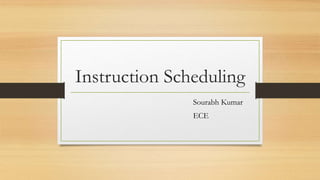 Instruction Scheduling
Sourabh Kumar
ECE
 