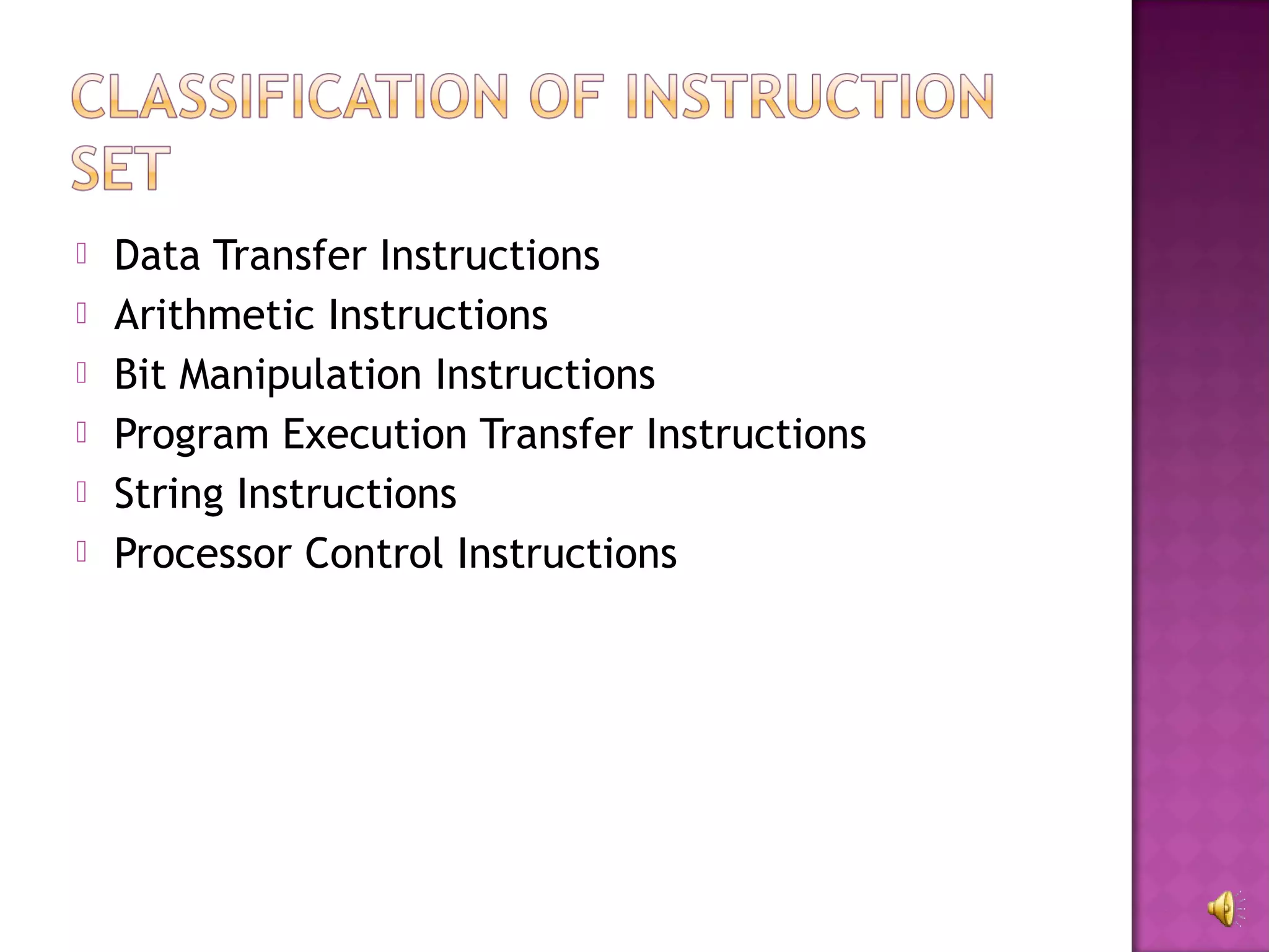    Data Transfer Instructions
   Arithmetic Instructions
   Bit Manipulation Instructions
   Program Execution Transfer Instructions
   String Instructions
   Processor Control Instructions
 