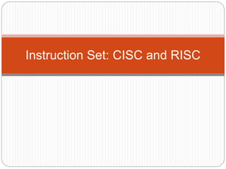 Instruction Set: CISC and RISC
 