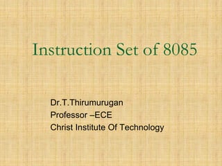 Instruction Set of 8085
Dr.T.Thirumurugan
Professor –ECE
Christ Institute Of Technology
 