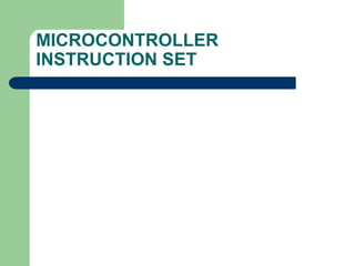 MICROCONTROLLER
INSTRUCTION SET
 