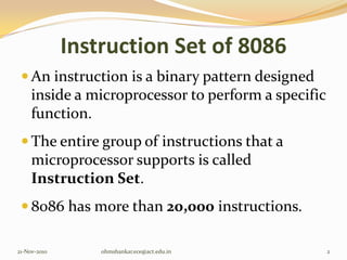 Instruction Set of 8086
  An instruction is a binary pattern designed
     inside a microprocessor to perform a specific
...