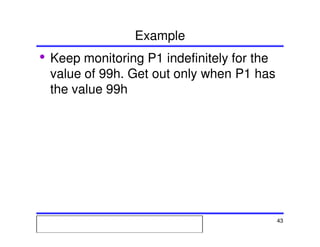 Msc. Ivan A. Escobar BroitmanMsc. Ivan A. Escobar BroitmanMsc. Ivan A. Escobar BroitmanMsc. Ivan A. Escobar BroitmanMicroprocessors 1 43
Example
• Keep monitoring P1 indefinitely for the
value of 99h. Get out only when P1 has
the value 99h
 